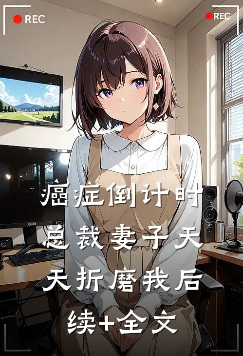 癌症倒计时：总裁妻子天天折磨我后续+全文
