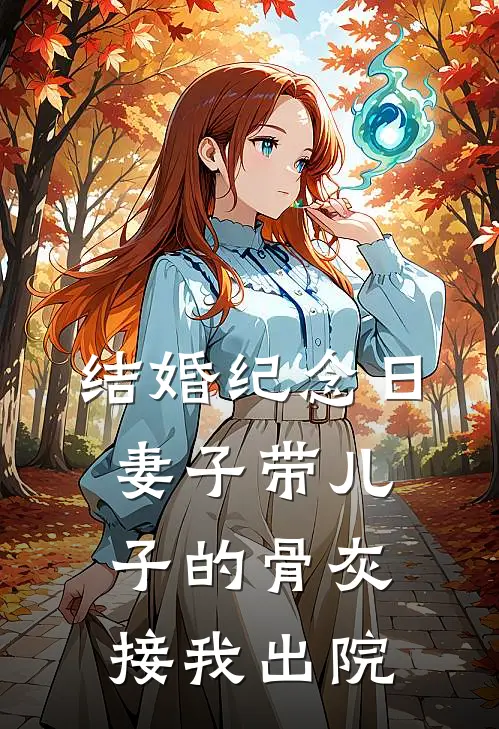 结婚纪念日，妻子带儿子的骨灰接我出院