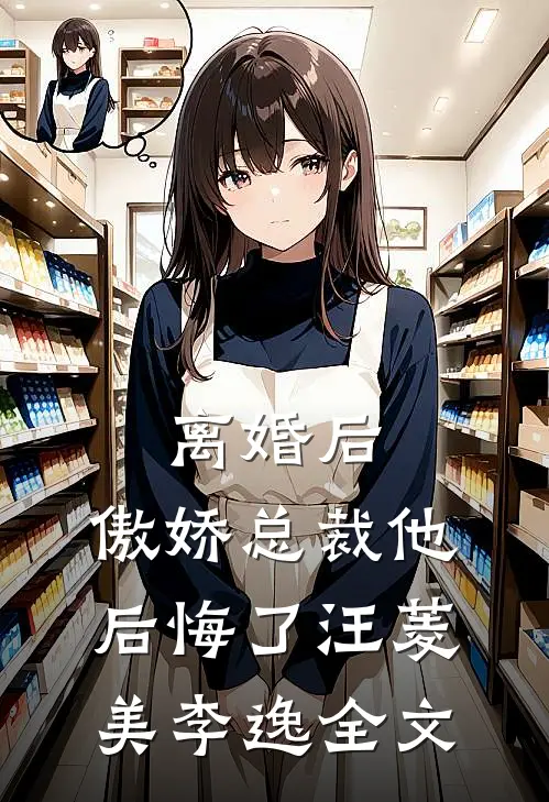离婚后，傲娇总裁他后悔了汪菱美李逸全文