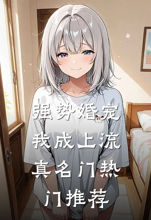 强势婚宠，我成上流真名门热门推荐