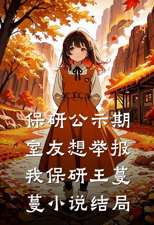 保研公示期室友想举报我保研王蔓蔓小说结局