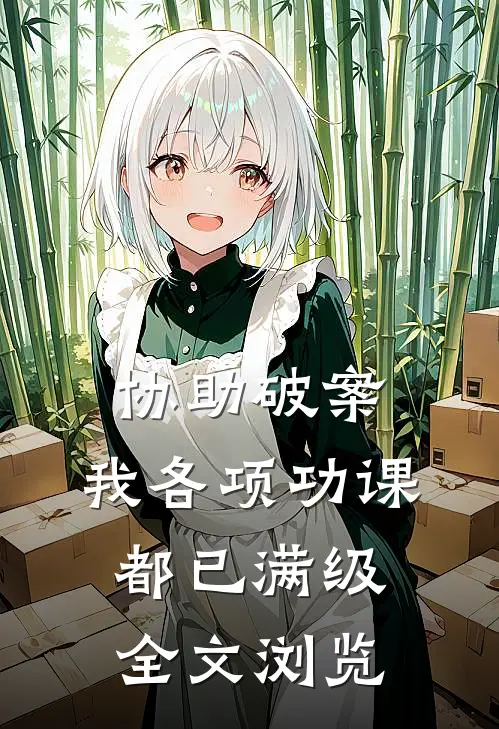 协助破案，我各项功课都已满级全文浏览