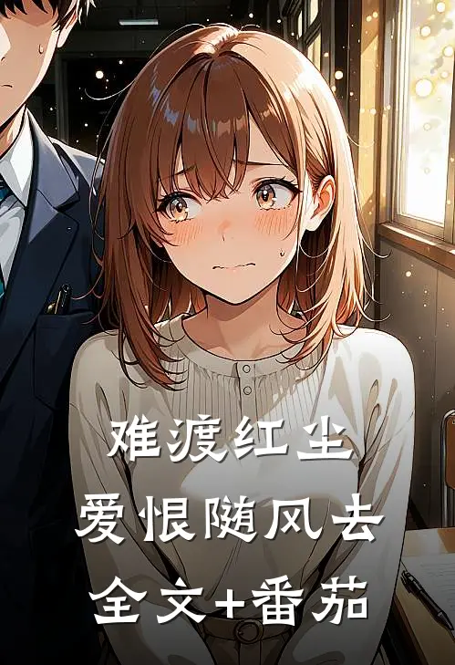 难渡红尘，爱恨随风去全文+番茄