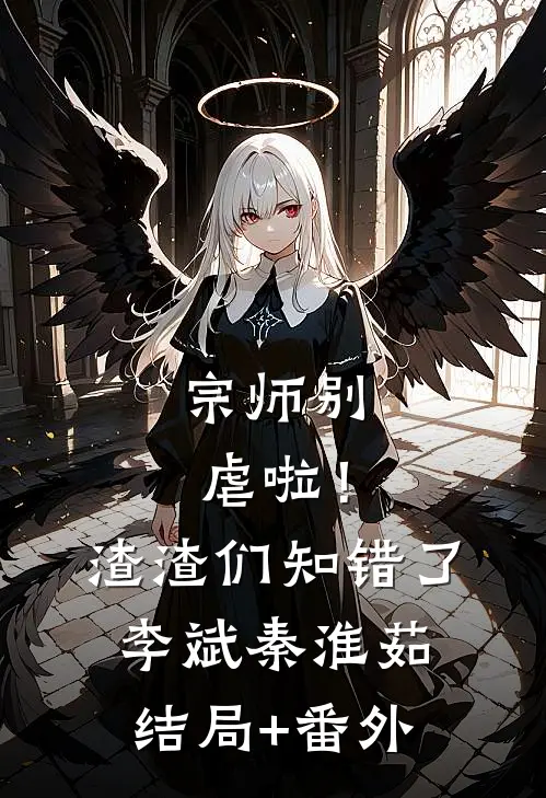 宗师别虐啦！渣渣们知错了李斌秦淮茹结局+番外