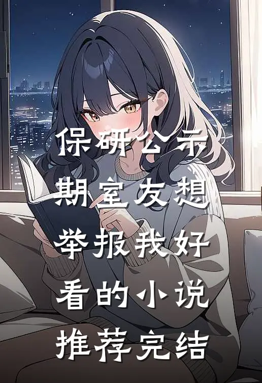 保研公示期室友想举报我好看的小说推荐完结