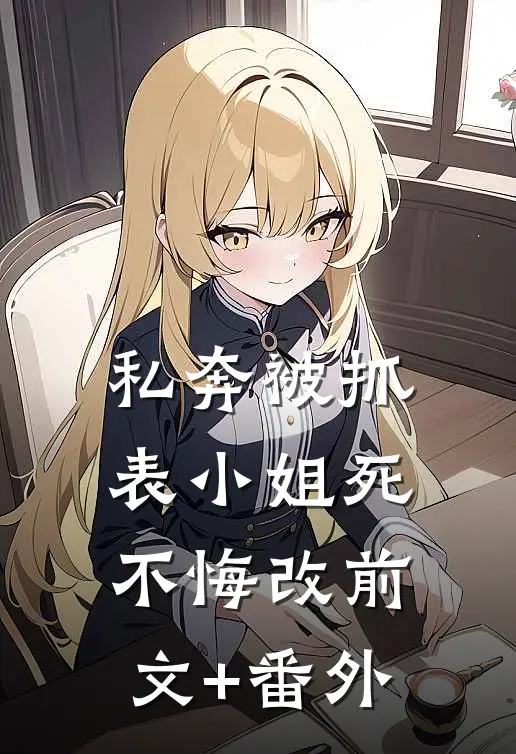 私奔被抓，表小姐死不悔改前文+番外