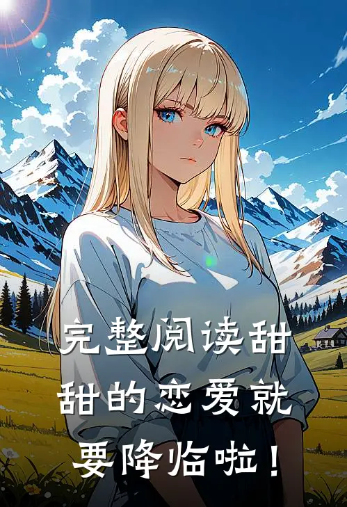 完整阅读甜甜的恋爱就要降临啦！