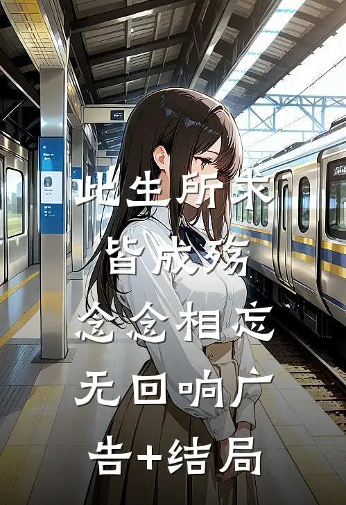 此生所求皆成殇，念念相忘无回响广告+结局