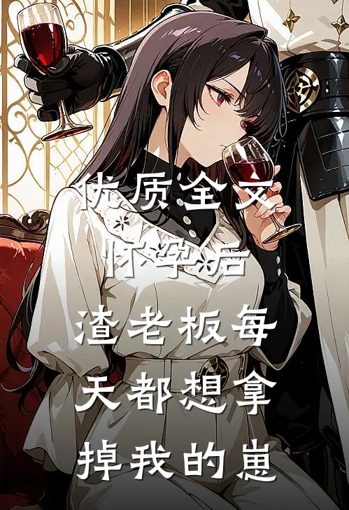 优质全文怀孕后，渣老板每天都想拿掉我的崽