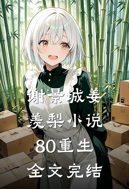 谢景城姜羡梨小说80重生全文完结