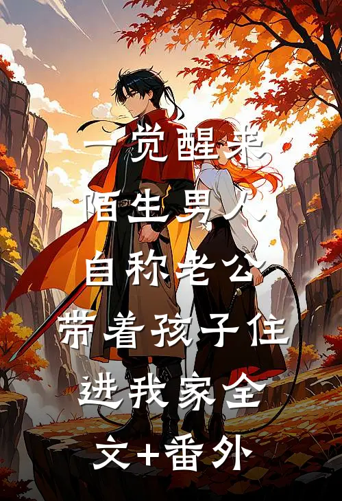 一觉醒来，陌生男人自称老公，带着孩子住进我家全文+番外