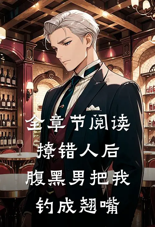 全章节阅读撩错人后，腹黑男把我钓成翘嘴