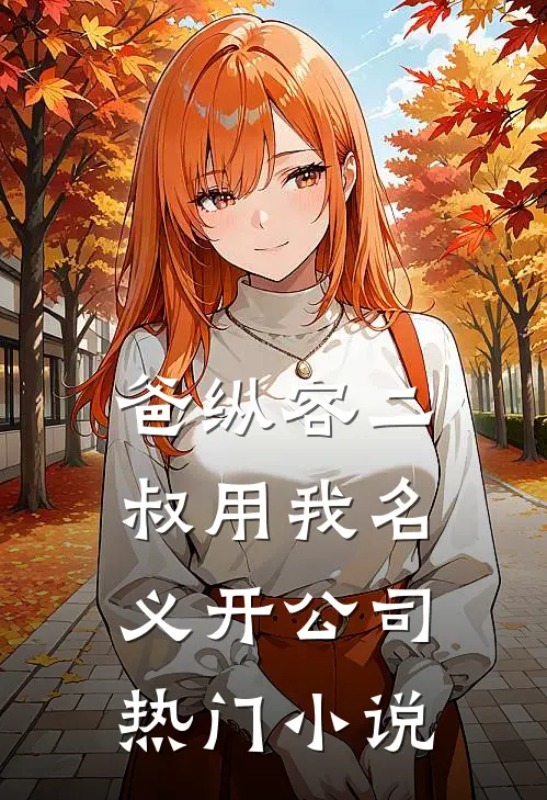 爸纵容二叔用我名义开公司热门小说