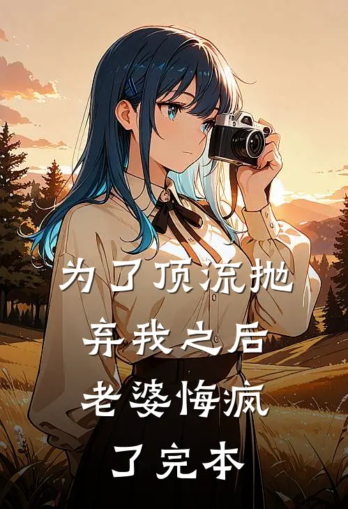 为了顶流抛弃我之后，老婆悔疯了完本