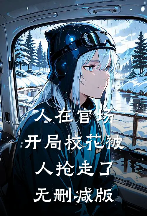 人在官场，开局校花被人抢走了无删减版