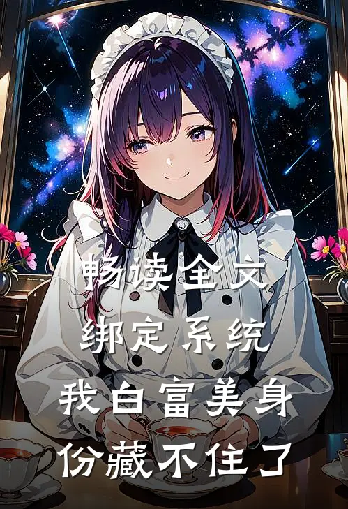 畅读全文绑定系统：我白富美身份藏不住了