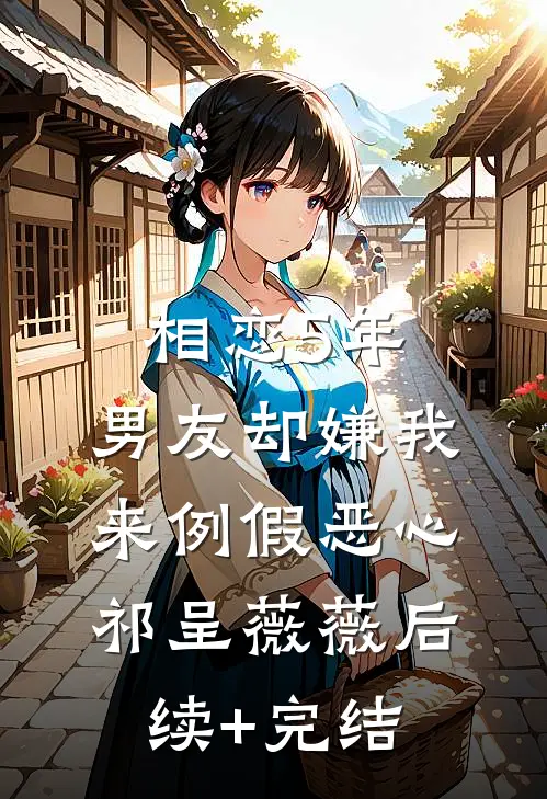 相恋5年，男友却嫌我来例假恶心祁呈薇薇后续+完结