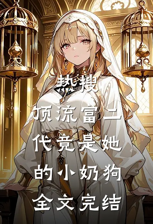 热搜：顶流富二代竟是她的小奶狗全文完结