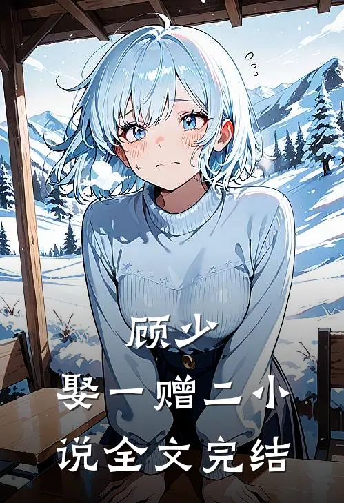顾少,娶一赠二 小说全文完结